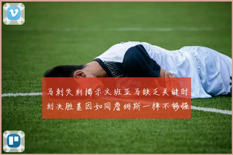 马刺失利揭示文班亚马缺乏关键时刻决胜基因如同詹姆斯一样不够强势