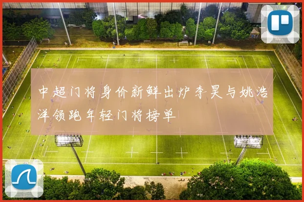 中超门将身价新鲜出炉李昊与姚浩洋领跑年轻门将榜单